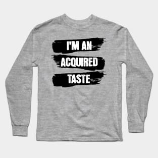 I am an acquired taste Long Sleeve T-Shirt